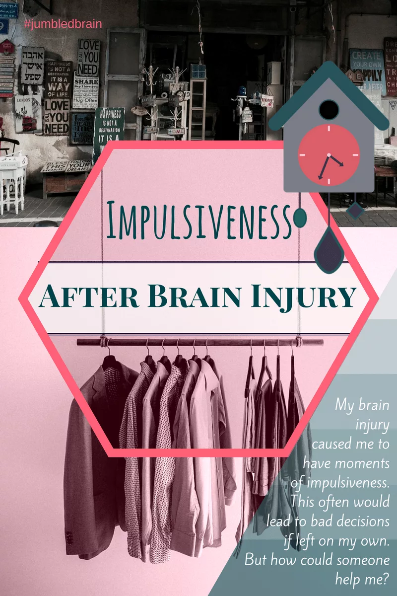 My brain injury caused me to have moments of impulsiveness. This often would lead to bad decisions if left on my own. But how could someone help me?